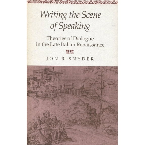 Writing the Scene of Speaking: Theories of Dialogue in the Late Italian Renaissance, (Hardcover)