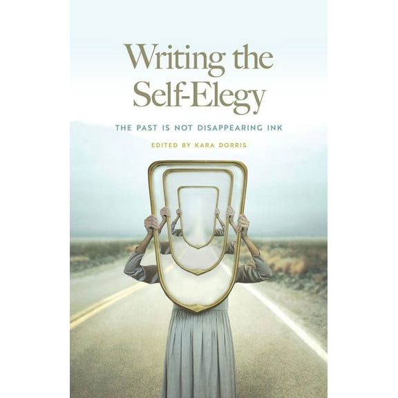 Writing the Self-Elegy : The Past Is Not Disappearing Ink (Edition 1) (Paperback)
