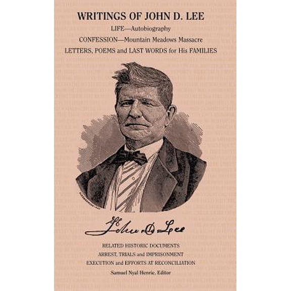 Writings of John D. Lee: Including His Autobiography, Eyewitness Accounts of That Important Event in Mormon History, the Mountain Meadows Massa (Hardcover)
