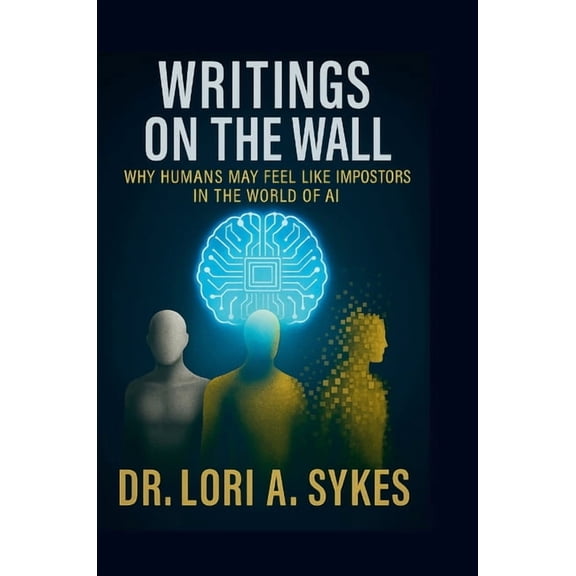 Writings On The Wall: Why Humans May Feel Like Impostors In The World Of AI, (Hardcover)