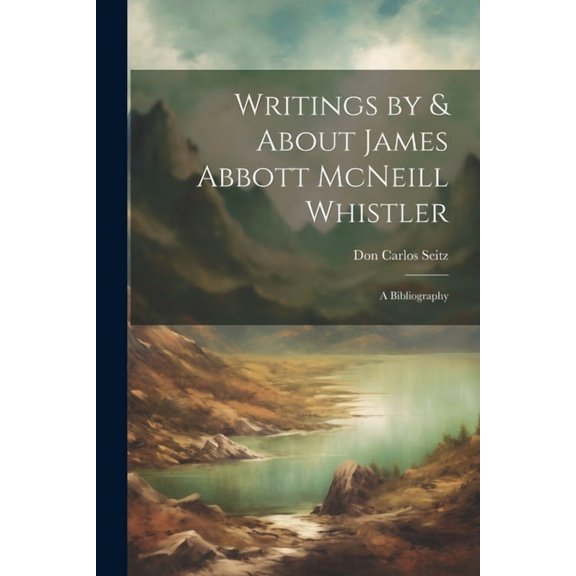 Writings by & About James Abbott McNeill Whistler; a Bibliography (Paperback)