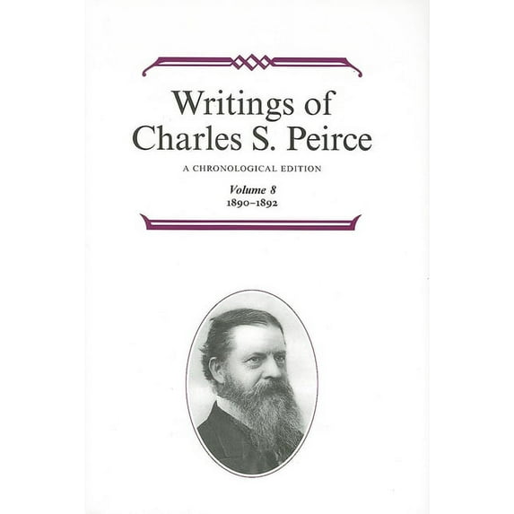 Writings of Charles S. Peirce Writings of Charles S. Peirce: A Chronological Edition, Volume 8: 1890-1892, Book 08, (Hardcover)