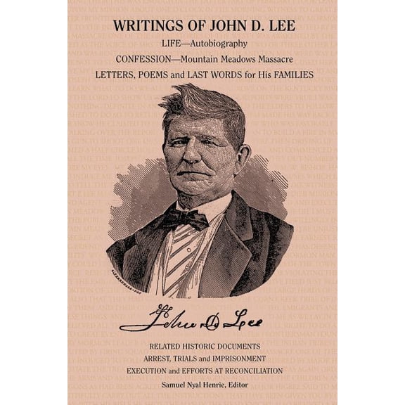 Writings of John D. Lee: Including His Autobiography, Eyewitness Accounts of That Important Event in Mormon History, the, (Paperback)