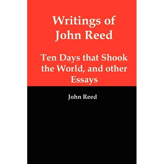 Writings of John Reed : Ten Days That Shook the World, and Other Essays (Paperback)