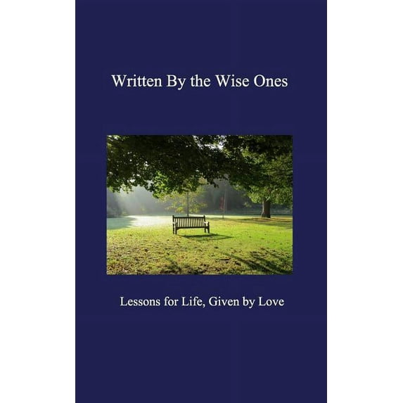 Written By the Wise Ones: Lessons for life, given by love (Paperback)