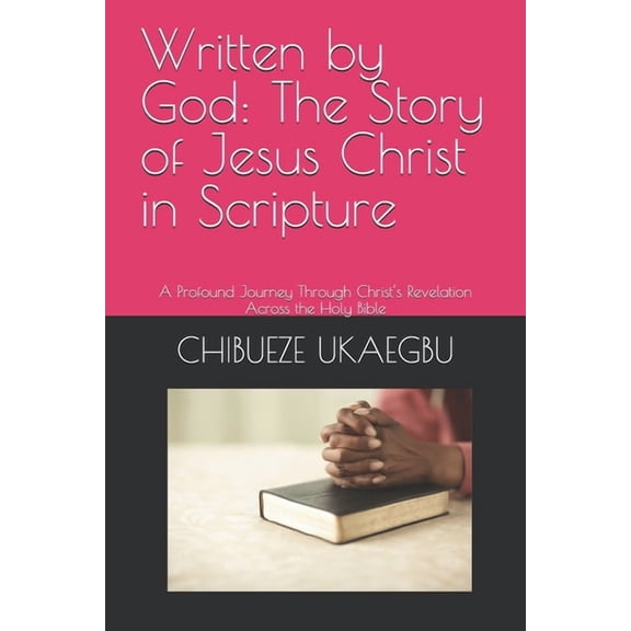 Written by God: The Story of Jesus Christ in Scripture: A Profound Journey Through Christ's Revelation Across the Holy B, (Paperback)