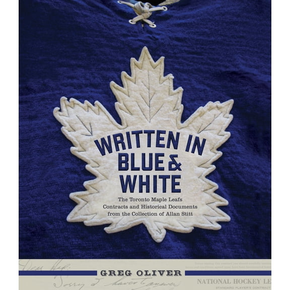Written in Blue and White : The Toronto Maple Leafs Contracts and Historical Documents from the Collection of Allan Stitt (Hardcover)