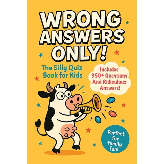 Wrong Answers Only! Wrong Answers Only! The Silly Quiz Book for Kids.: 350+ Questions And Ridiculous Answers For Family Fun, (Paperback)