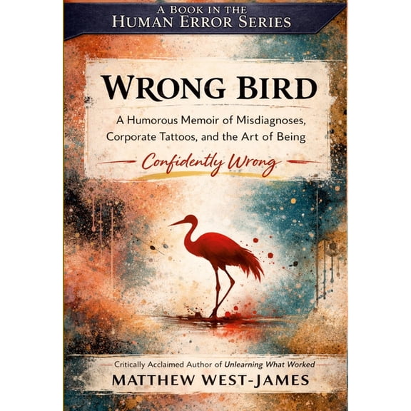 Wrong Bird: A Humorous Memoir of Misdiagnoses, Corporate Tattoos, and the Art of Being Confidently Wrong, (Hardcover)