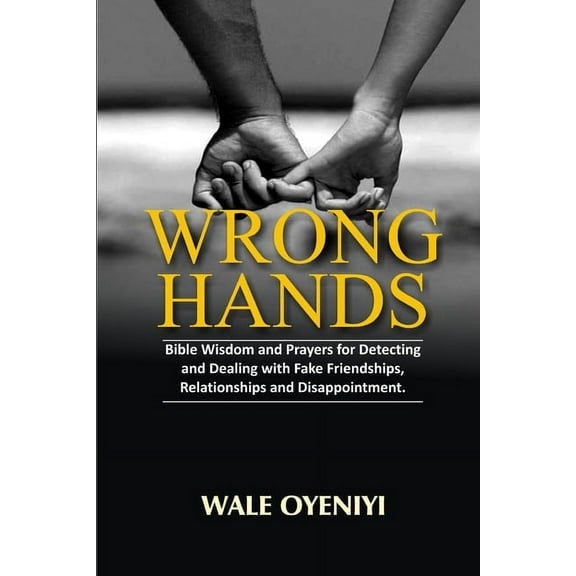 Wrong Hands : Bible Wisdom and Prayers for Detecting and Dealing With Fake Friendships, Relationships and Disappointments (Paperback)