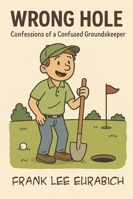 Wrong Hole: Confessions Of A Confused Groundskeeper, (Paperback)