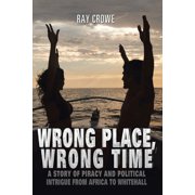Wrong Place, Wrong Time A Story of Piracy and Political Intrigue from Africa to Whitehall, Paperback
