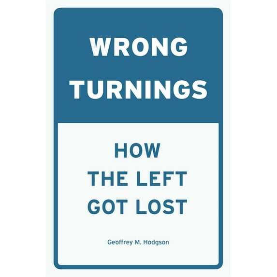 Wrong Turnings : How the Left Got Lost (Hardcover)