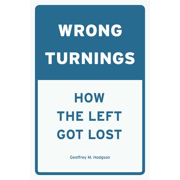 Wrong Turnings : How the Left Got Lost (Hardcover)