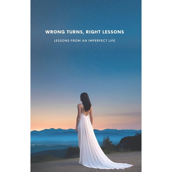 Wrong Turns, Right Lessons: Lessons from an Imperfect Life, (Paperback)