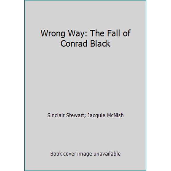 Pre-Owned Wrong Way: The Fall of Conrad Black (Hardcover) 1585676365 9781585676361