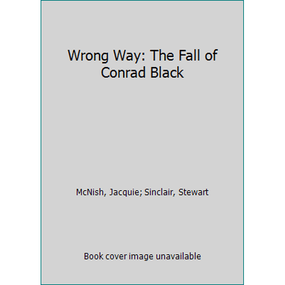 Pre-Owned Wrong Way: The Fall of Conrad Black (Hardcover) 1585676365 9781585676361