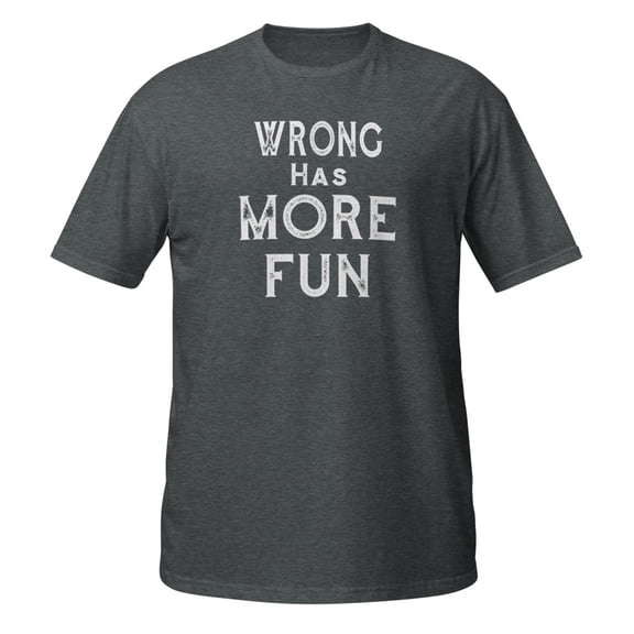 Wrong has more fun Sarcasm Novelty T-Shirts Premium T-Shirt (Dark Heather, M)
