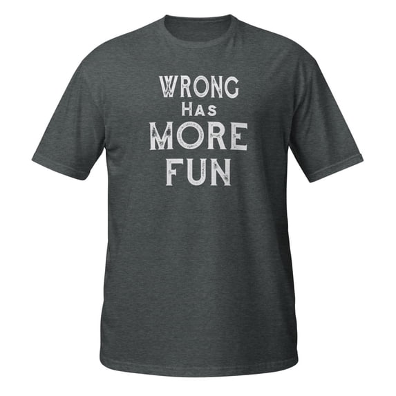 Wrong has more fun Sarcasm Novelty T-Shirts Premium T-Shirt (Dark Heather, S)