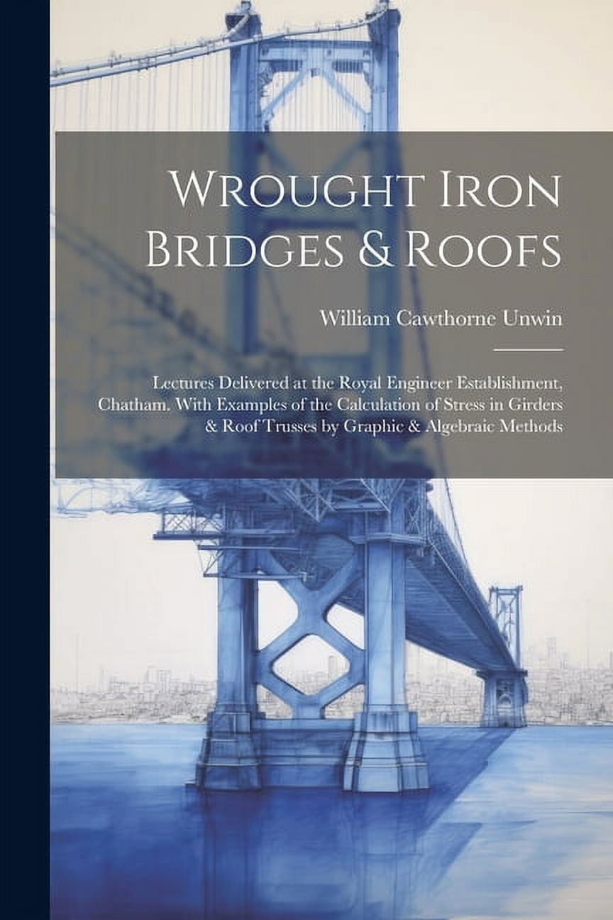 Wrought Iron Bridges & Roofs Lectures Delivered at the Royal Engineer