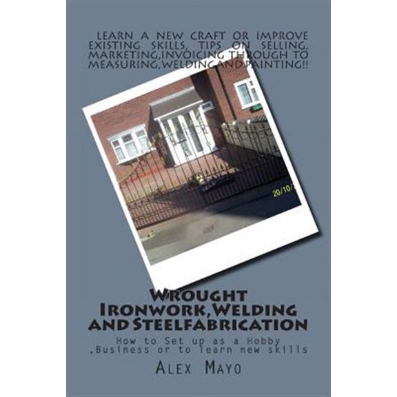 Wrought Ironwork,welding and Steel Fabrication : How to Set Up As Hobby or Business