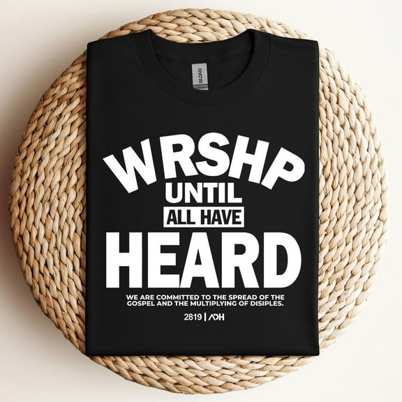 Wrshp Until All Have Heard T-Shirt