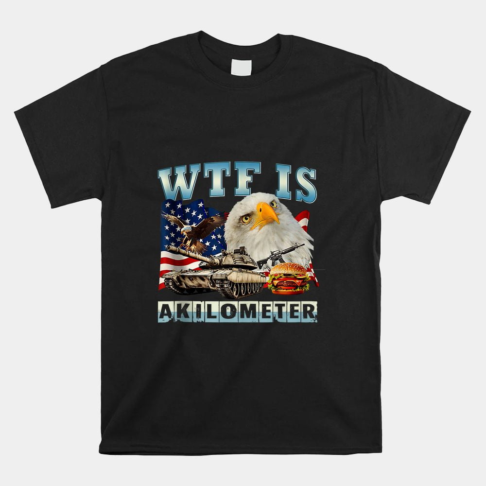 Wtf Is A Kilometer Eagle Badge American Signature Burger Shirt