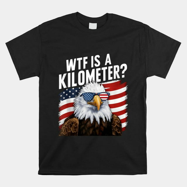 Wtf Is A Kilometer Independence Day Shirt