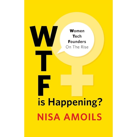 Wtf Is Happening: Women Tech Founders on the Rise (Paperback)