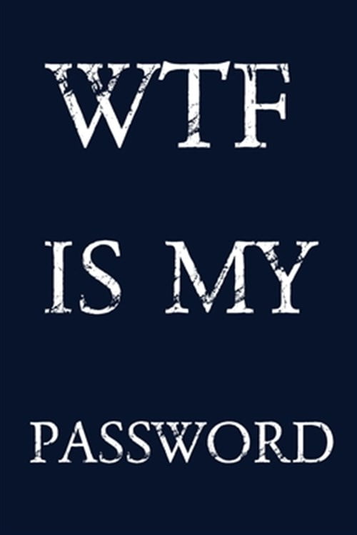 NORMAN M PRAY Wtf Is My Password: Keep track of usernames, passwords, web addresses in one easy & organized location - navy blue Cover