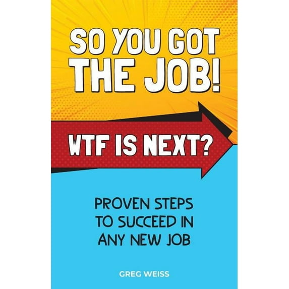 Wtf Is Next So You Got The Job! WTF Is Next?: Proven steps to succeed in any new job., Book 1, (Paperback)