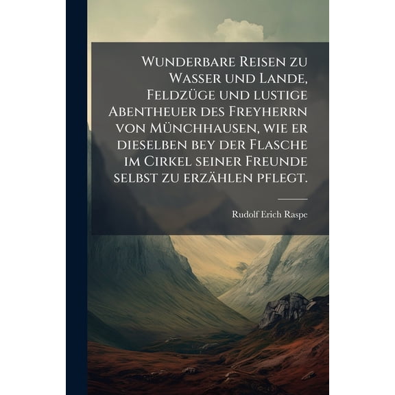 Wunderbare Reisen zu Wasser und Lande, Feldz1/4ge und lustige Abentheuer des Freyherrn von M1/4nchhausen, wie er diese, (Paperback)