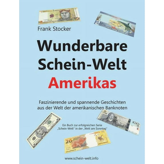 Wunderbare Schein-Welt Amerikas: Spannende und faszinierende Geschichten aus der Welt der amerikanischen Banknoten, (Paperback)