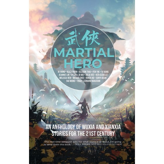 Wuxia Writers Martial Hero: An Anthology of Wuxia and Xianxia Stories for the 21st Century, Book 1, (Paperback)