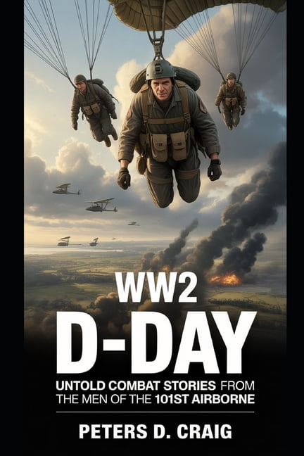 Ww2 D-Day: Untold Combat Stories of the Men of the 101st Airborne, (Paperback)