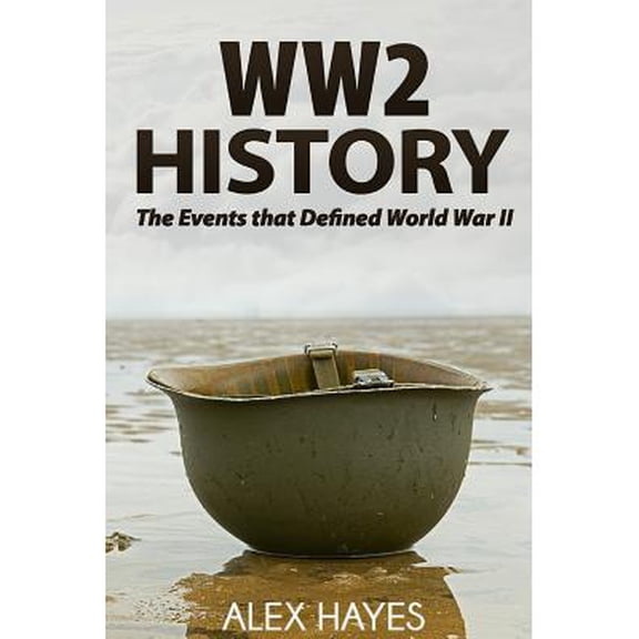 WW2 History: The Events That Defined World War II (Paperback) by Alex Hayes