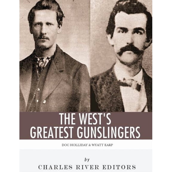 Wyatt Earp & Doc Holliday: The West's Greatest Gunslingers