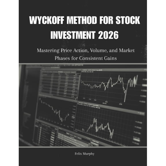 Wyckoff Method for Stock Investment 2026: Mastering Price Action, Volume, and Market Phases for Consistent Gains, (Paperback)