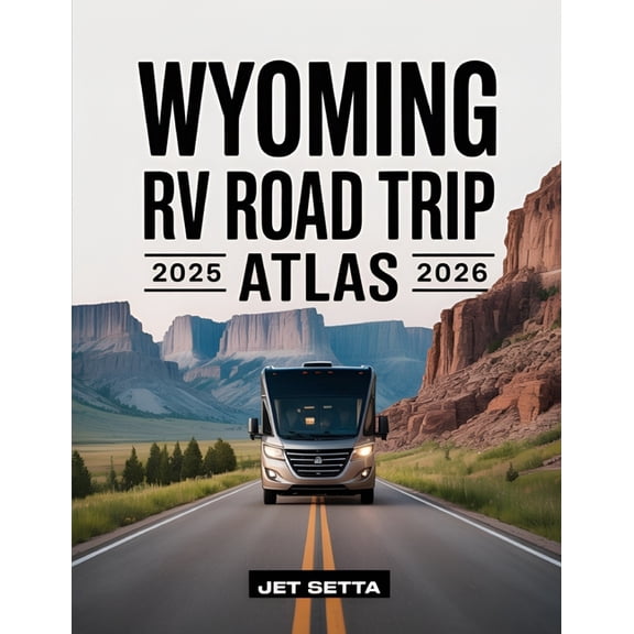 Wyoming RV Road Trip Atlas 2025-2026: Complete Guide with Detailed Maps to Scenic Routes, Campgrounds, National Parks &a, (Paperback)