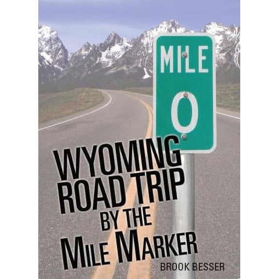 Pre-Owned Wyoming Road Trip by the Mile Marker: Travel/Vacation Guide to Yellowstone, Grand Teton, Devils Tower, Oregon Trail, Camping, Hiking, Tourism, More... (Paperback) 0984409300 9780984409303