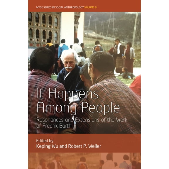 Wyse Social Anthropology It Happens Among People: Resonances and Extensions of the Work of Fredrik Barth, Book 8, (Hardcover)