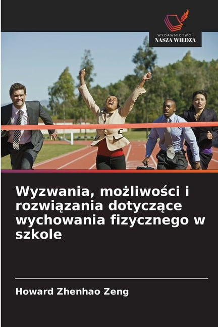 Wyzwania, możliwości i rozwiązania dotyczące wychowania fizycznego w szkole, (Paperback)