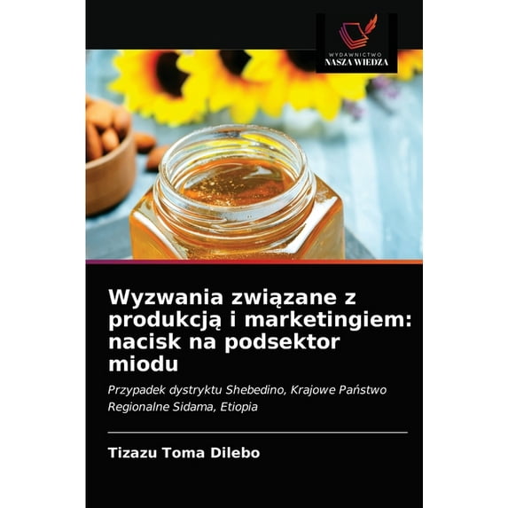 Wyzwania związane z produkcją i marketingiem: nacisk na podsektor miodu (Paperback)