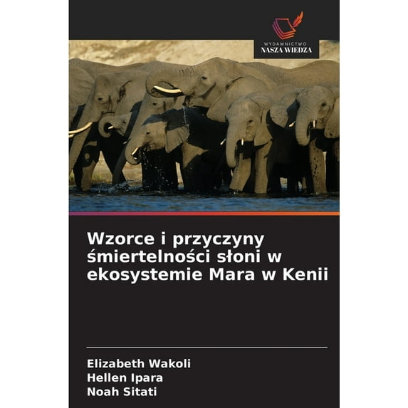 Wzorce i przyczyny śmiertelności sloni w ekosystemie Mara w Kenii, (Paperback)