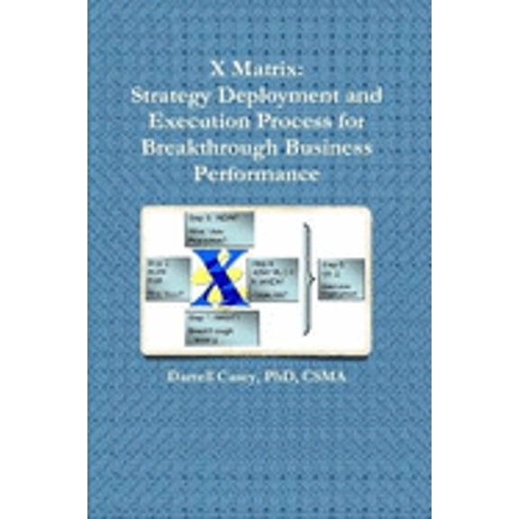 Pre-Owned X Matrix:Strategy Deployment And Execution Process For Breakthrough Business Performance (Paperback) 110537095X 9781105370953