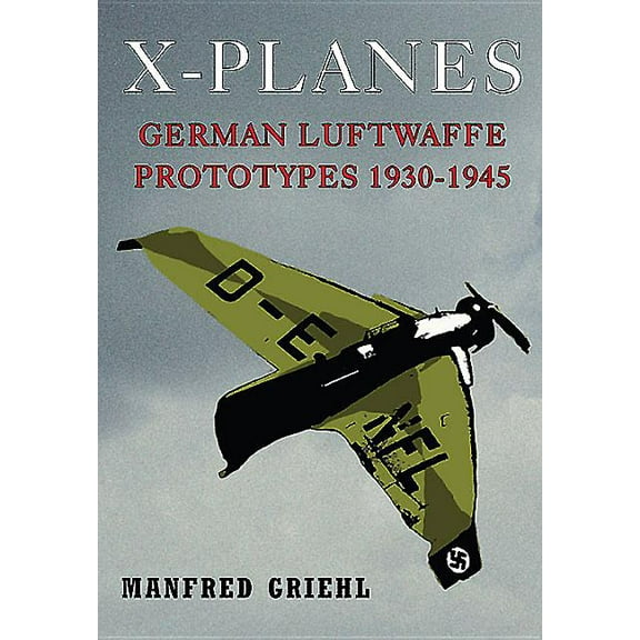 X-Planes: German Luftwaffe Prototypes 1930-1945, (Paperback)