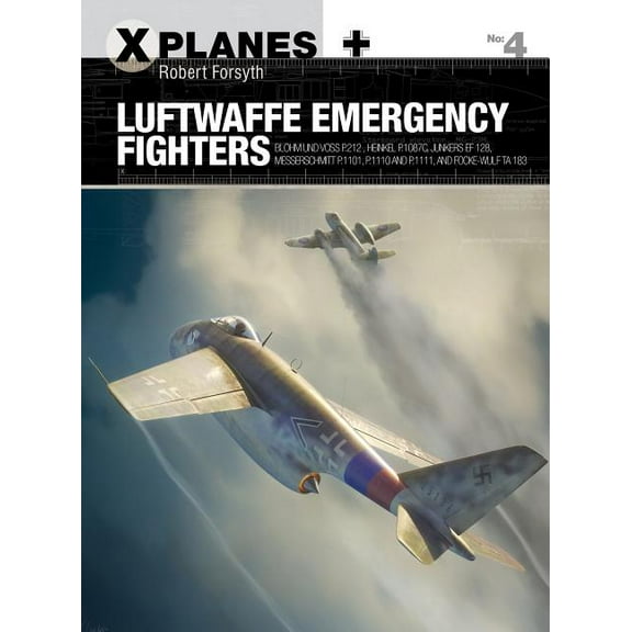 X-Planes Luftwaffe Emergency Fighters: Blohm & Voss Bv P.212, Heinkel P.1087c, Junkers Ef 128, Messerschmitt P.1101, Focke-Wu, Book 4, (Paperback)