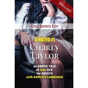 X-Rated X-RATED #1 Charly Taylor, an EROTIC TALE of true SEX for ADULTS with EXPLICIT LANGUAGE English Paperback