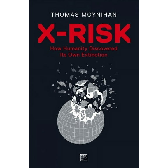 X-Risk : How Humanity Discovered Its Own Extinction (Paperback)