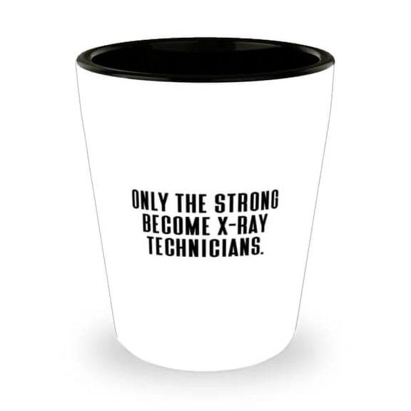 X-ray technician Gifts For Men Women, Only the Strong Become X-Ray, Cute X-ray technician Shot Glass, Ceramic Cup From Friends, Gift ideas for him, Gift ideas for her, Gift ideas for kids, Gift